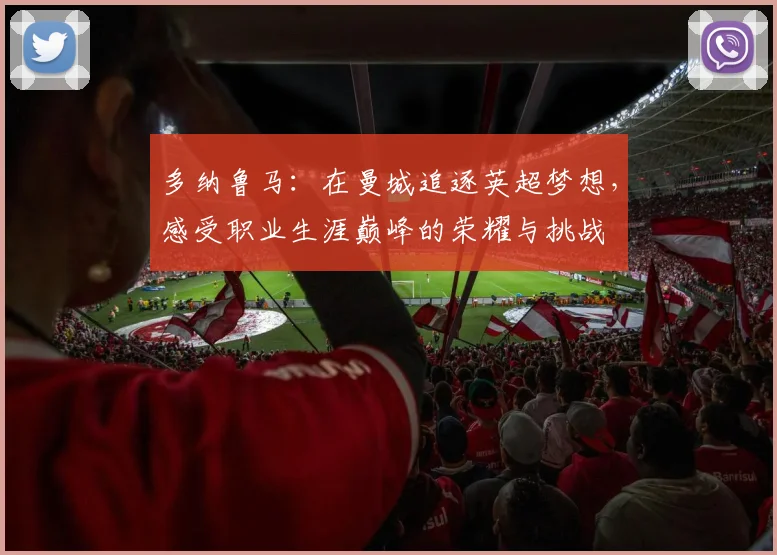 多纳鲁马：在曼城追逐英超梦想，感受职业生涯巅峰的荣耀与挑战