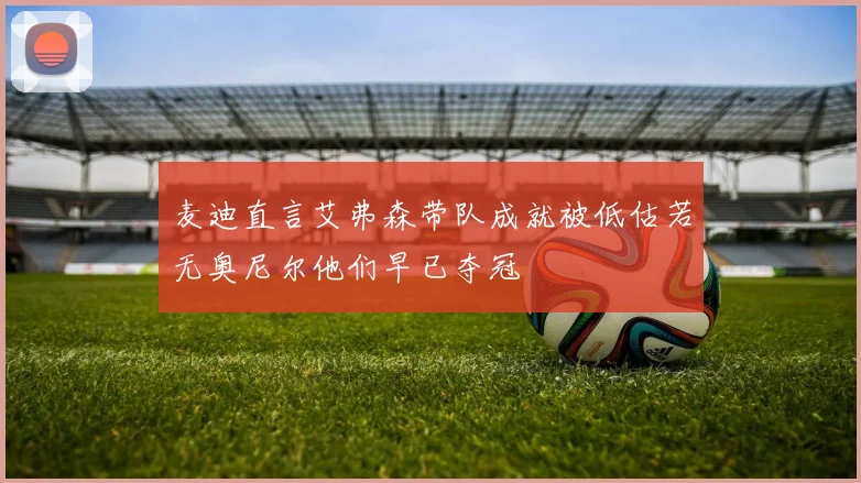 麦迪直言艾弗森带队成就被低估若无奥尼尔他们早已夺冠