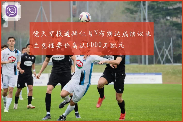 德天空报道拜仁与N布朗达成协议法兰克福要价高达6000万欧元